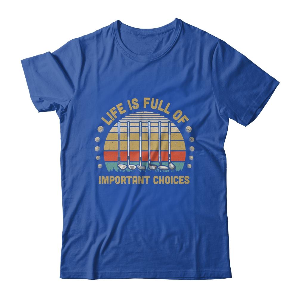 Life Is Full Of Important Choices Golf Player Gift-T-Shirt & Hoodie-Classic T-Shirt-Royal