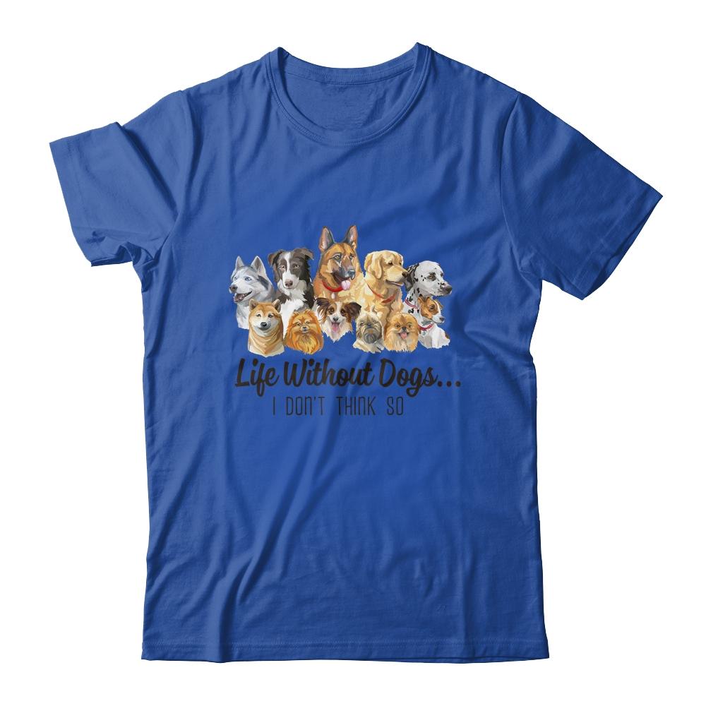 Life Without Dogs I Dont Think So Funny Dogs Lovers Gift-T-Shirt & Hoodie-Classic T-Shirt-Royal
