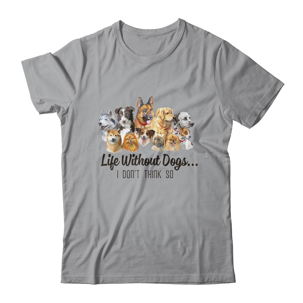 Life Without Dogs I Dont Think So Funny Dogs Lovers Gift-T-Shirt & Hoodie-Classic T-Shirt-Sport Grey