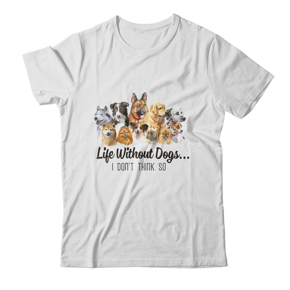 Life Without Dogs I Dont Think So Funny Dogs Lovers Gift-T-Shirt & Hoodie-Classic T-Shirt-White