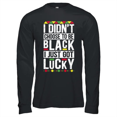 I Didn't Choose To Be Black I Just Got Lucky Black Pride-T-Shirt & Hoodie-Long Sleeve T-Shirt-Black