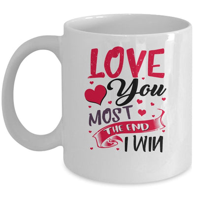 Love You Most The End I Win Valentine Day Gifts For Him Her Mug-Coffee Mug-Mug-White