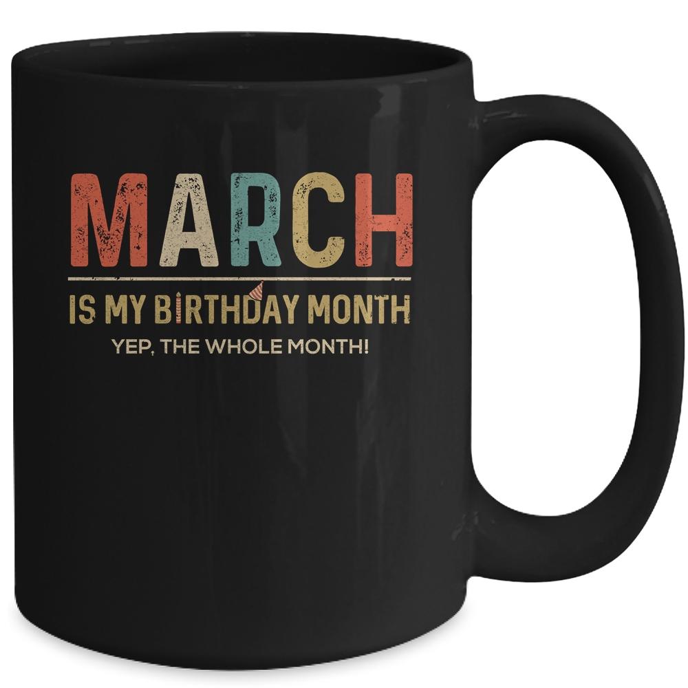 March Is My Birthday Month Yep The Whole Month Funny Mug-Coffee Mug-