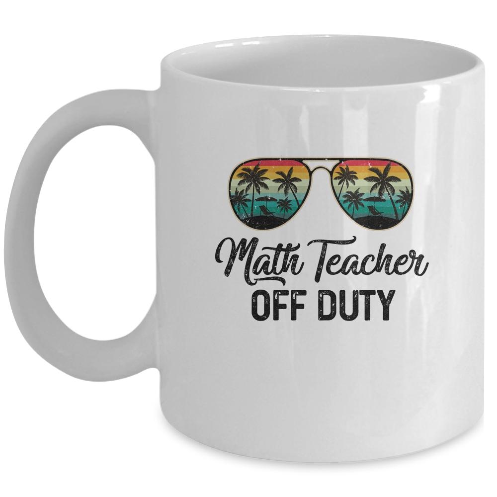 Math Teacher Off Duty Last Day Of School Teacher Summer Mug