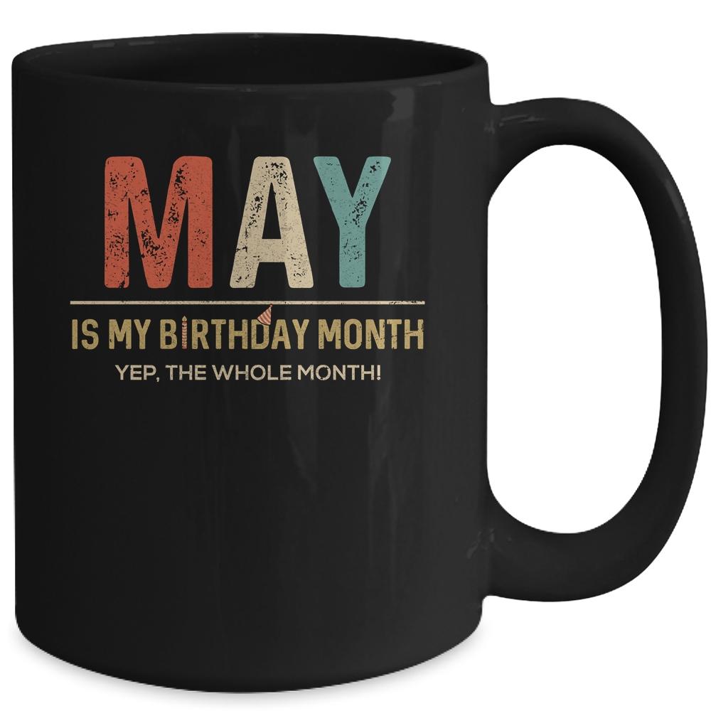 May Is My Birthday Month Yep The Whole Month Funny Mug-Coffee Mug-