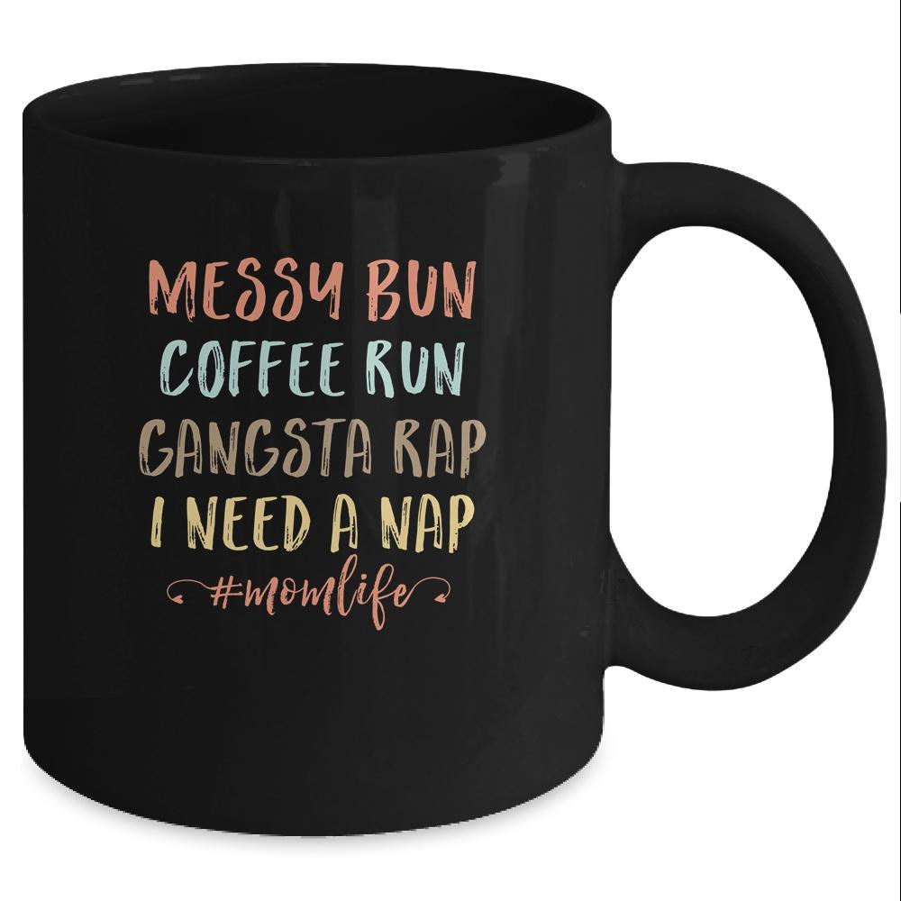 Messy Bun Coffee Run Gangsta Rap Nap Funny Mom Life Mug-Coffee Mug-Mug-Black
