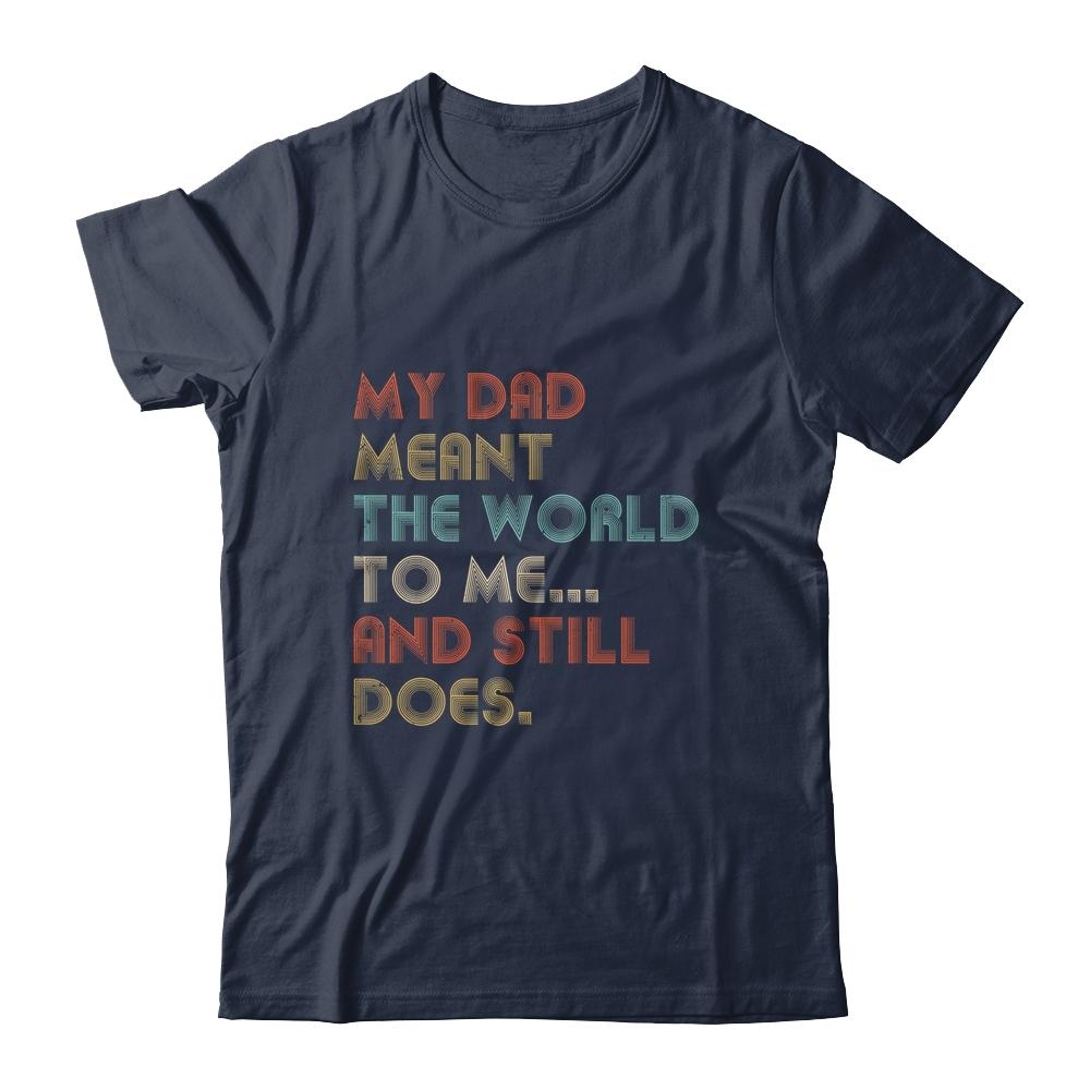 My Dad Meant The World To Me And Still Does-T-Shirt & Hoodie-Classic T-Shirt-Navy