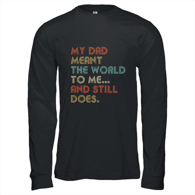 My Dad Meant The World To Me And Still Does-T-Shirt & Hoodie-Long Sleeve T-Shirt-Black