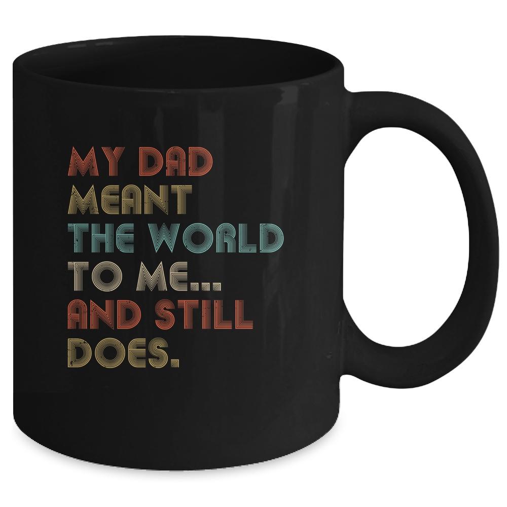 My Dad Meant The World To Me And Still Does Mug-Coffee Mug-