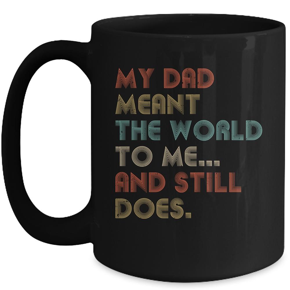 My Dad Meant The World To Me And Still Does Mug-Coffee Mug-Mug-Black