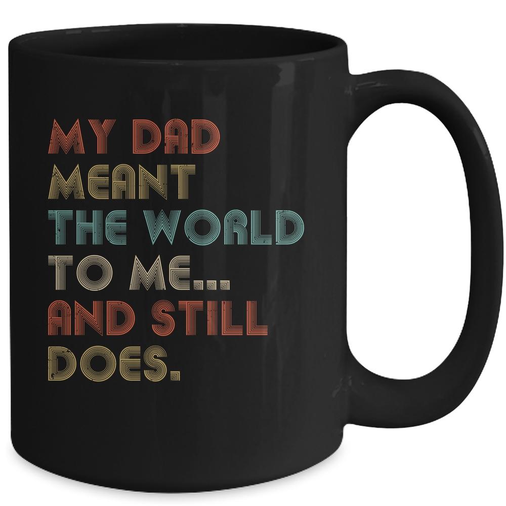 My Dad Meant The World To Me And Still Does Mug-Coffee Mug-