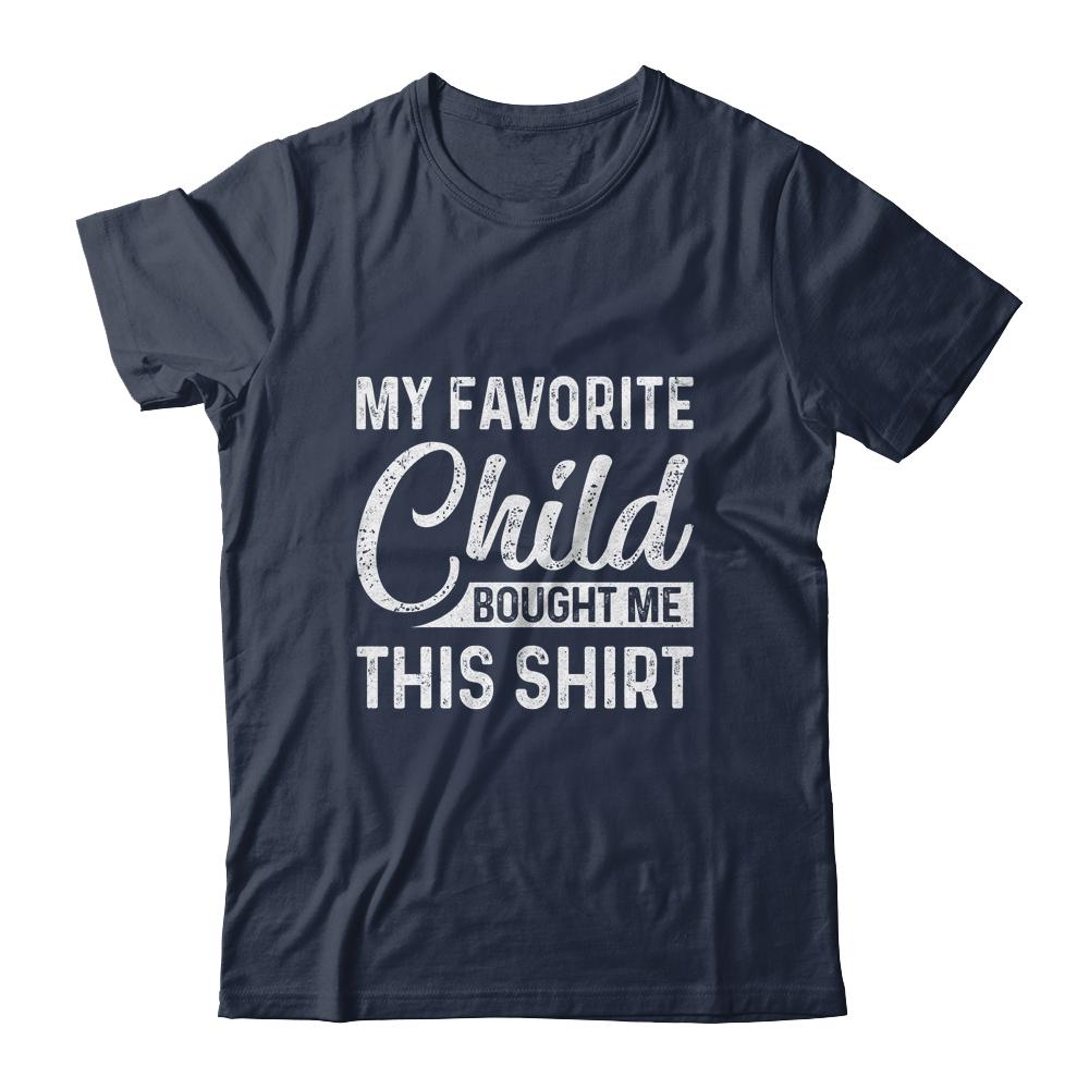 My Favorite Child Bought Me This Shirt Funny Dad Mom-T-Shirt & Hoodie-Classic T-Shirt-Navy