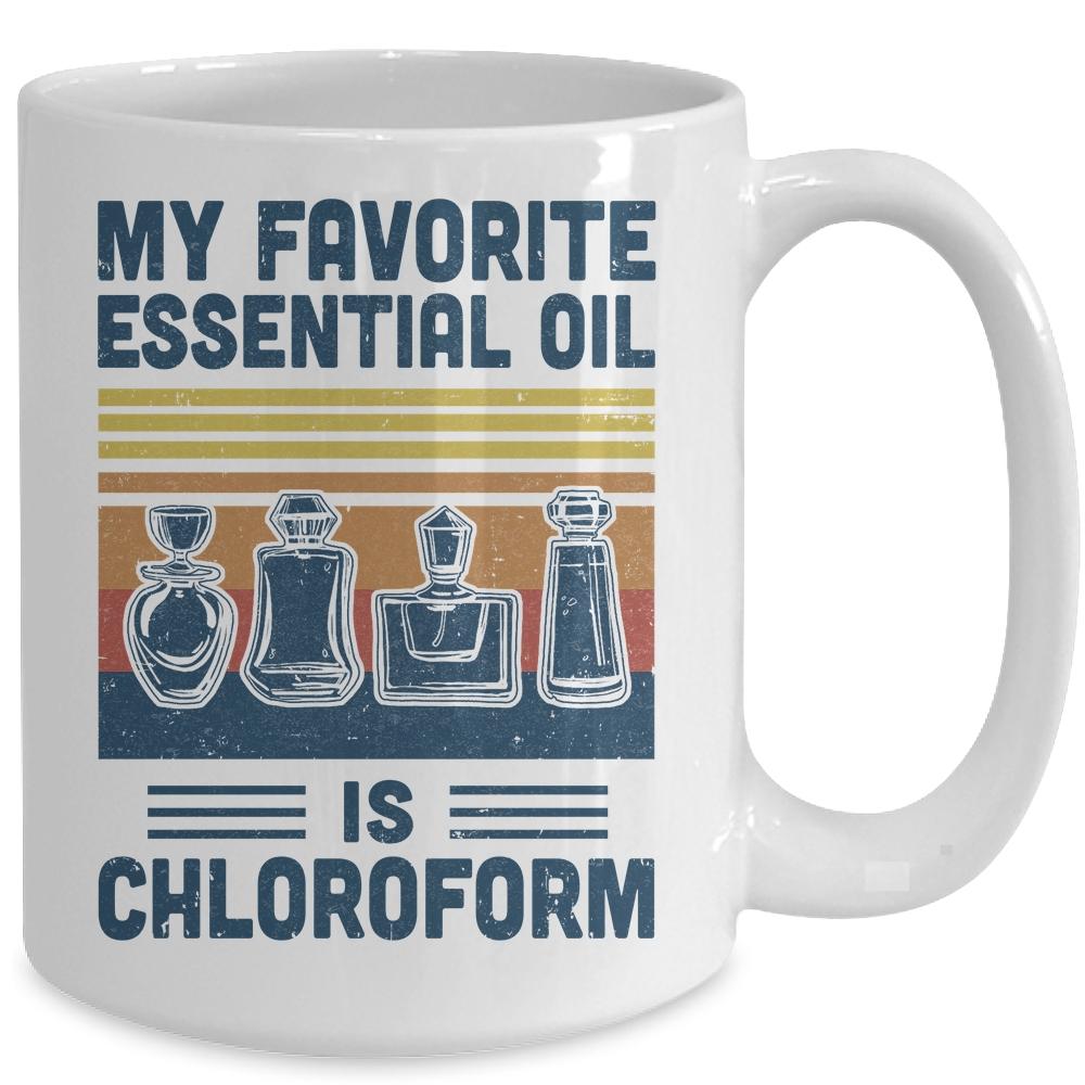 My Favorite Essential Oil Is Chloroform Funny Mug-Coffee Mug-