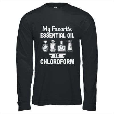 My Favorite Essential Oil Is Chloroform-T-Shirt & Hoodie-Long Sleeve T-Shirt-Black