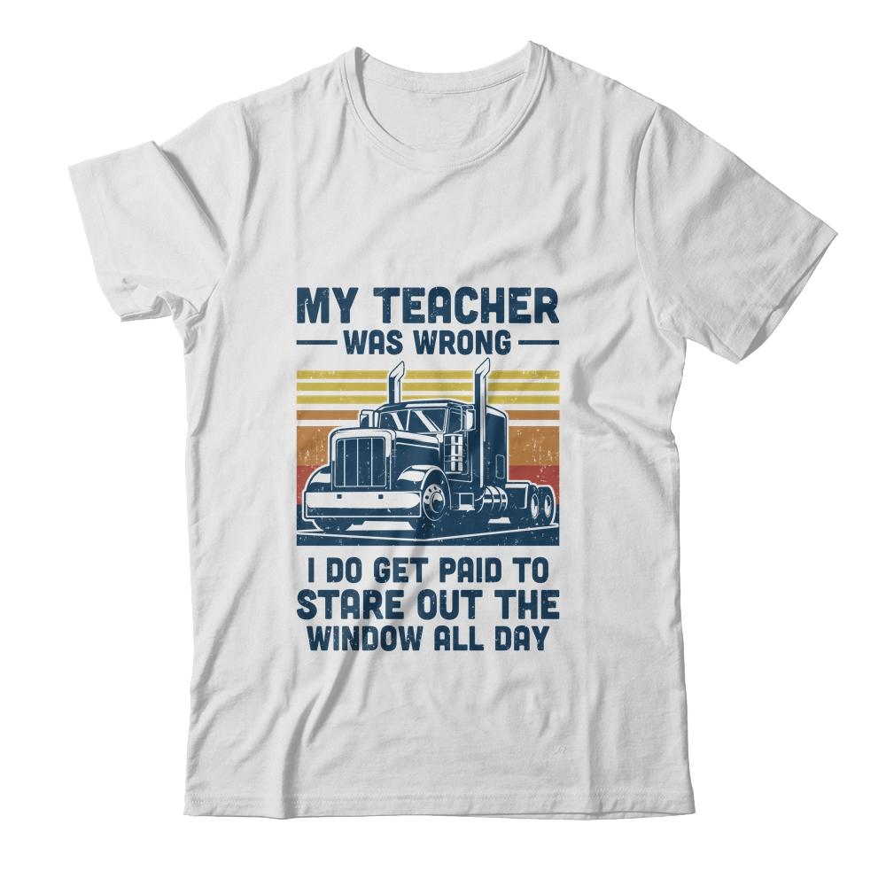 My Teacher Was Wrong Trucker Gift Funny Truck Driver-T-Shirt & Hoodie-Classic T-Shirt-White