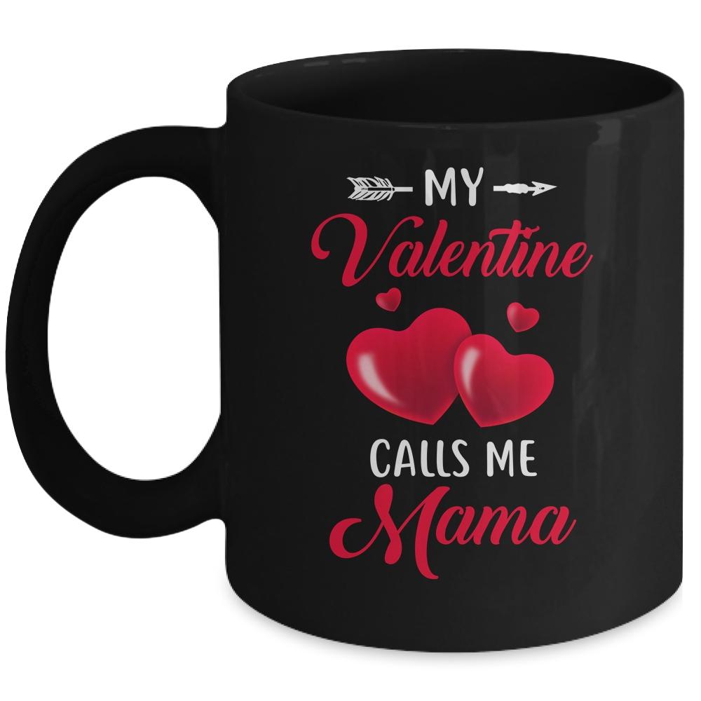 My Valentine Calls Me Mama Funny Valentines Day Mug