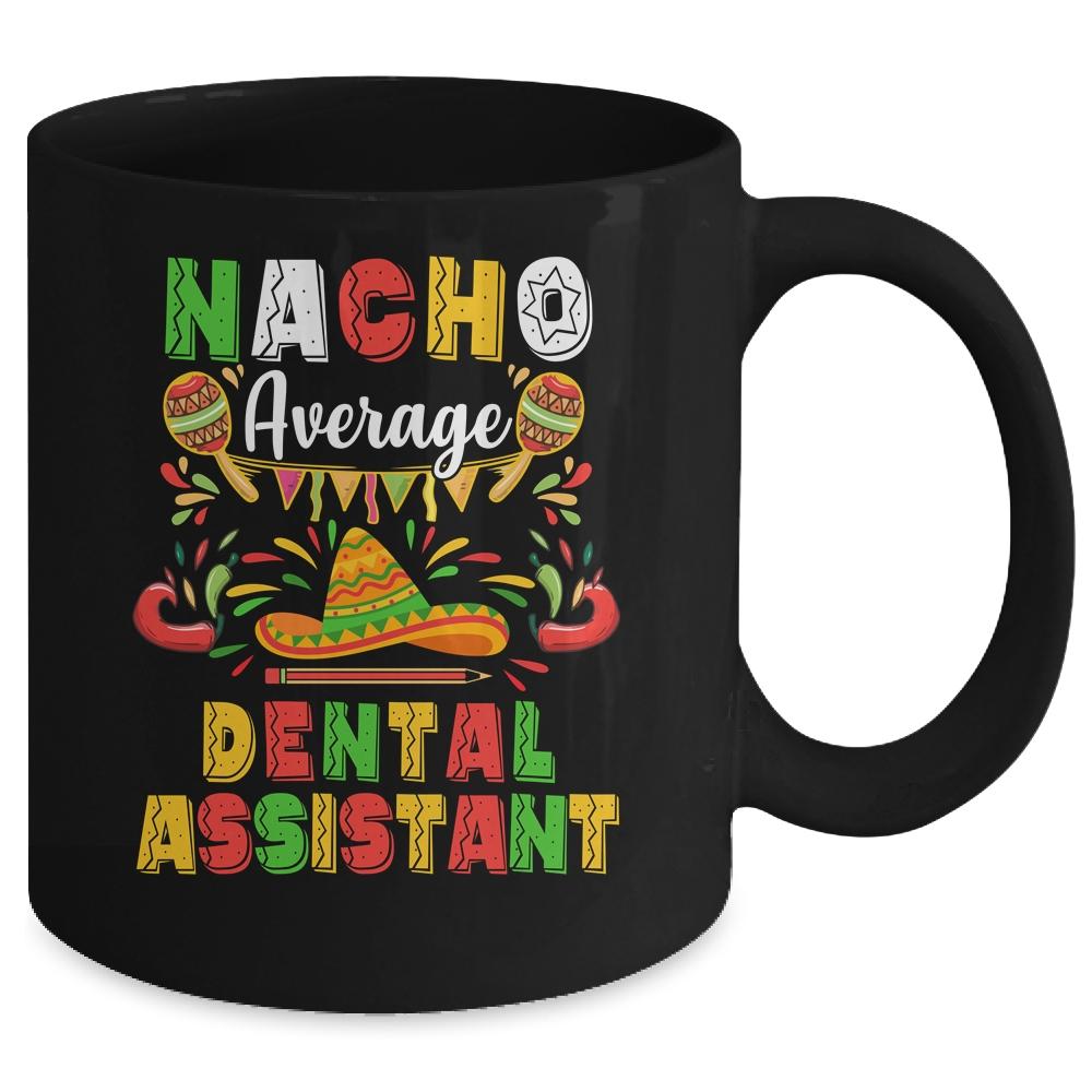 Nacho Average Dental Assistant Cinco De Mayo Mexican Party Mug-Coffee Mug-