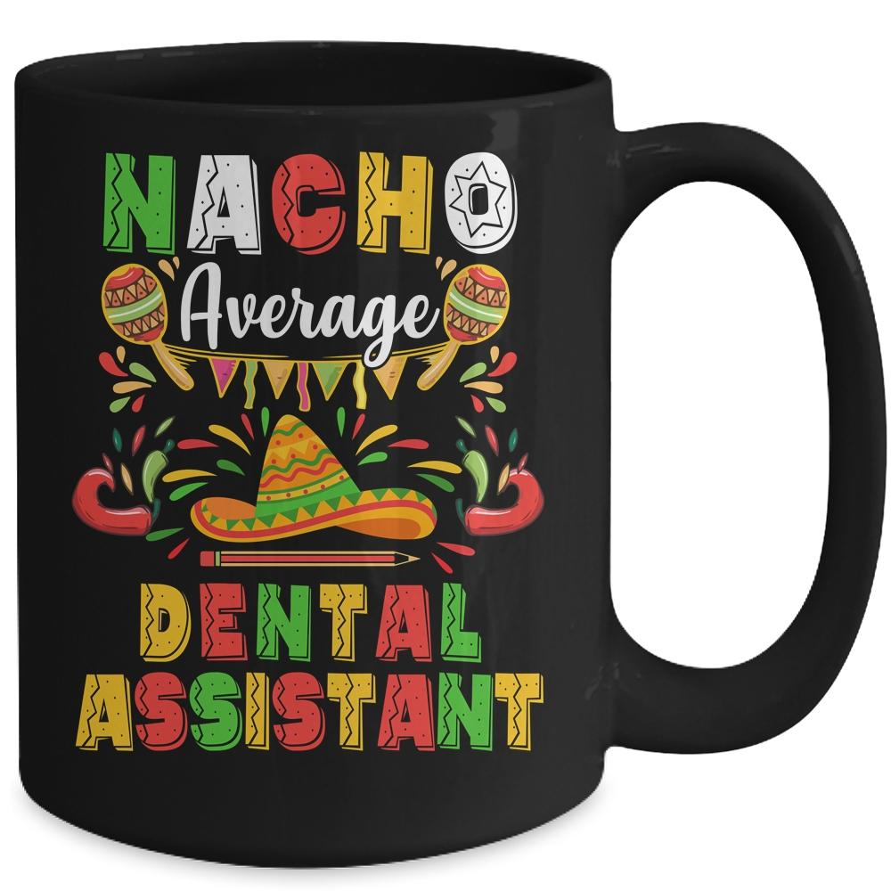 Nacho Average Dental Assistant Cinco De Mayo Mexican Party Mug-Coffee Mug-