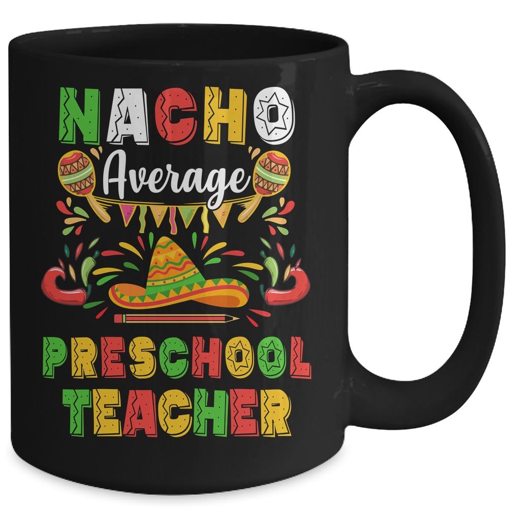 Nacho Average Preschool Teacher Cinco De Mayo Mexican Party Mug-Coffee Mug-