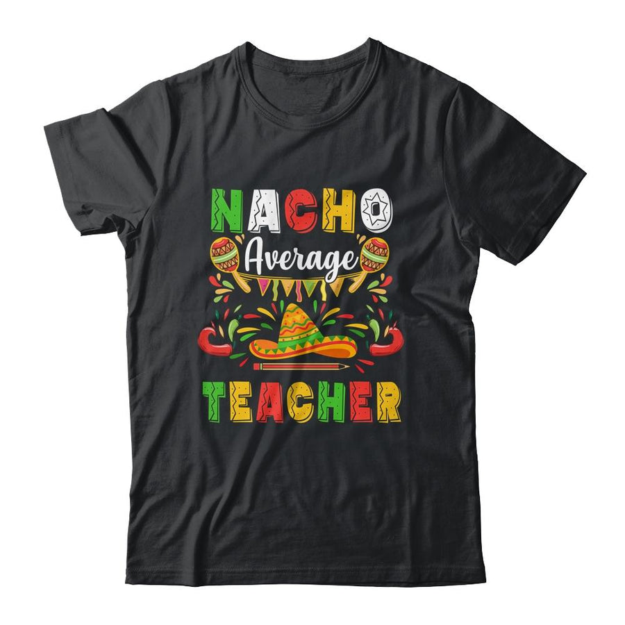 Nacho Average Teacher Cinco De Mayo Mexican Party-T-Shirt & Hoodie-Classic T-Shirt-Black