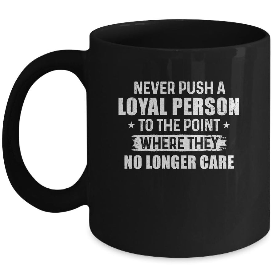 Never Push A Loyal Person To The Point Where They No Care Mug-Coffee Mug-Mug-Black