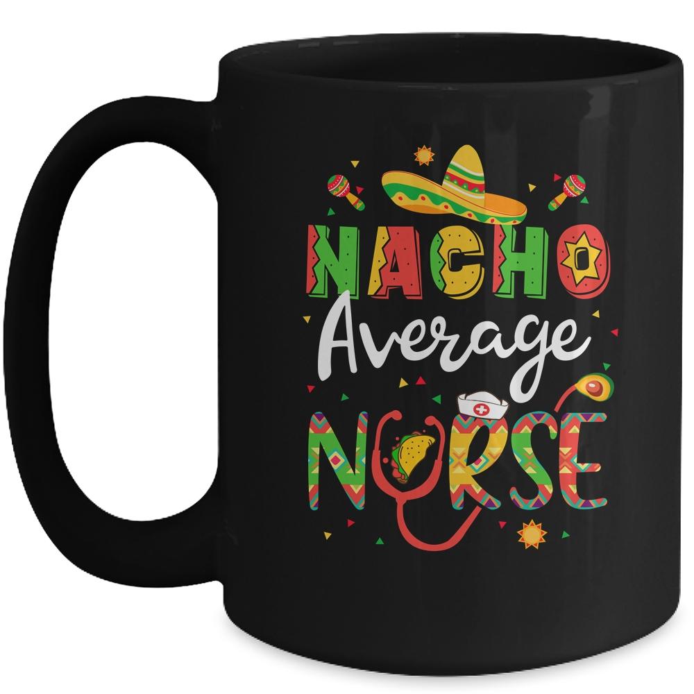Nurse Cinco De Mayos Nacho Average Nurse Mexican Fiesta Mug-Coffee Mug-Mug-Black