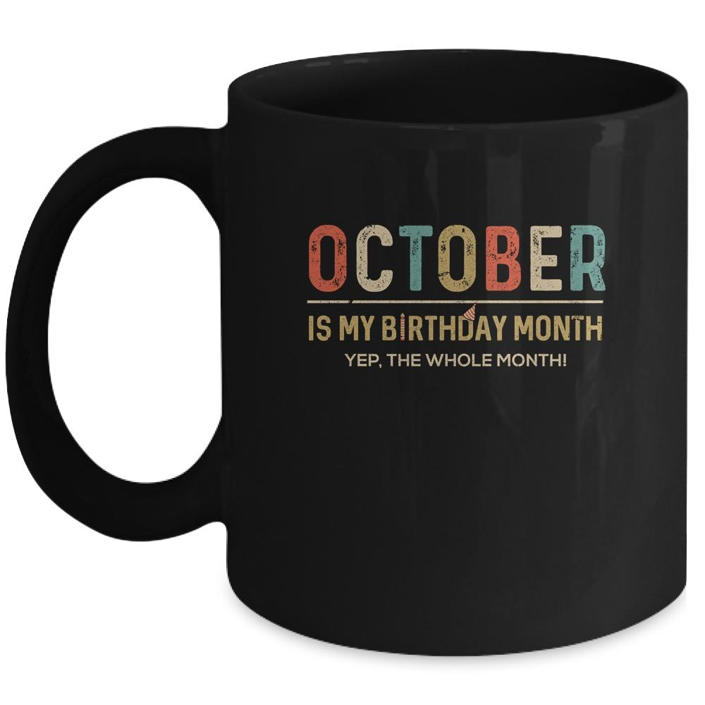 October Is My Birthday Month Yep The Whole Month Funny Mug