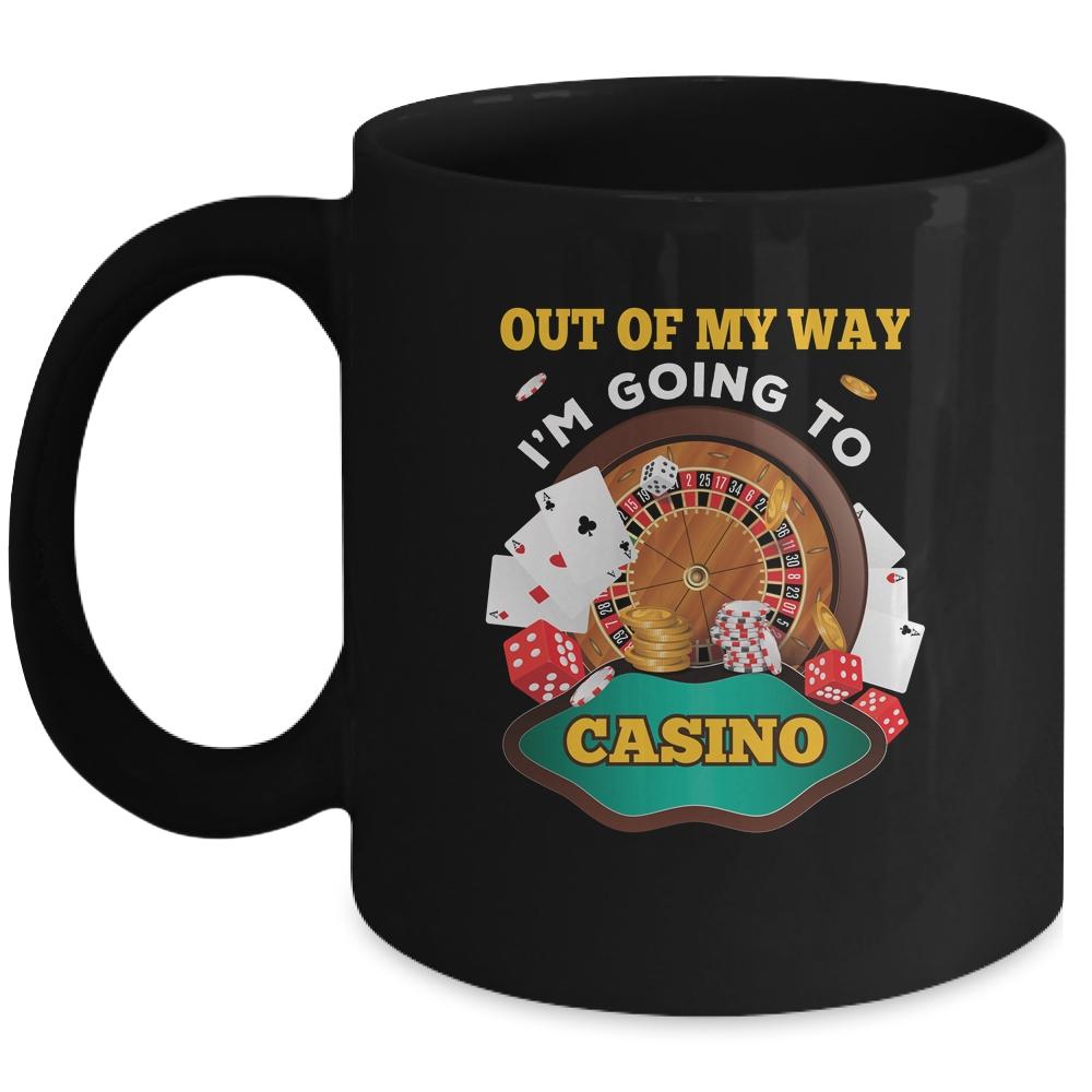 Out Of My Way Im Going To Casino Mug