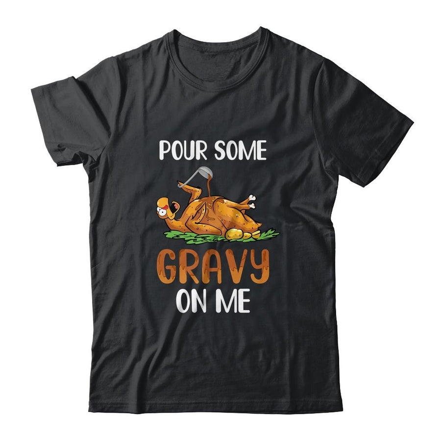 Pour Some Gravy On Me Happy Turkey Day Thanksgiving-T-Shirt & Sweatshirt-Classic T-Shirt-Black