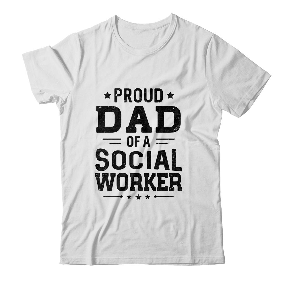 Proud Dad Of A Social Worker Funny Fathers Day Gift-T-Shirt & Hoodie-Classic T-Shirt-White