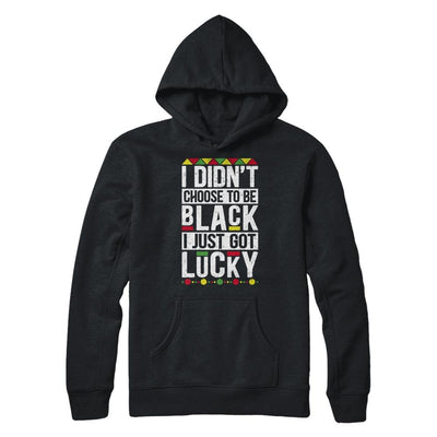 I Didn't Choose To Be Black I Just Got Lucky Black Pride-T-Shirt & Hoodie-Pullover Hoodie-Black