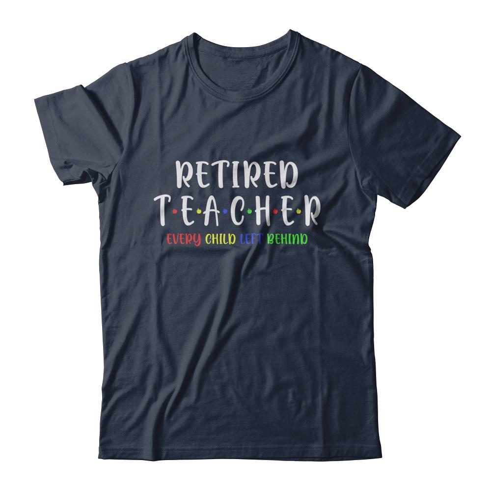 Retired Teacher Every Child Left Behind Funny Gift-T-Shirt & Hoodie-Classic T-Shirt-Navy