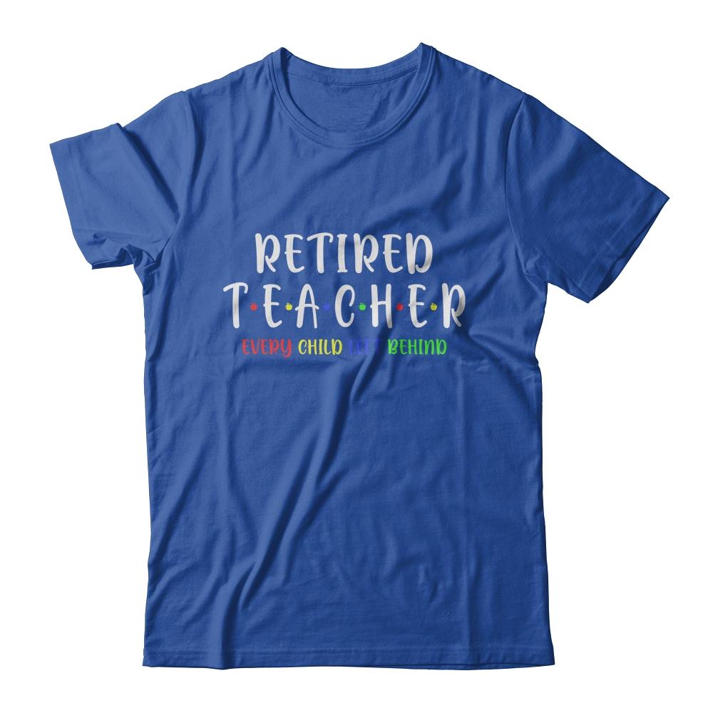 Retired Teacher Every Child Left Behind Funny Gift-T-Shirt & Hoodie-Classic T-Shirt-Royal