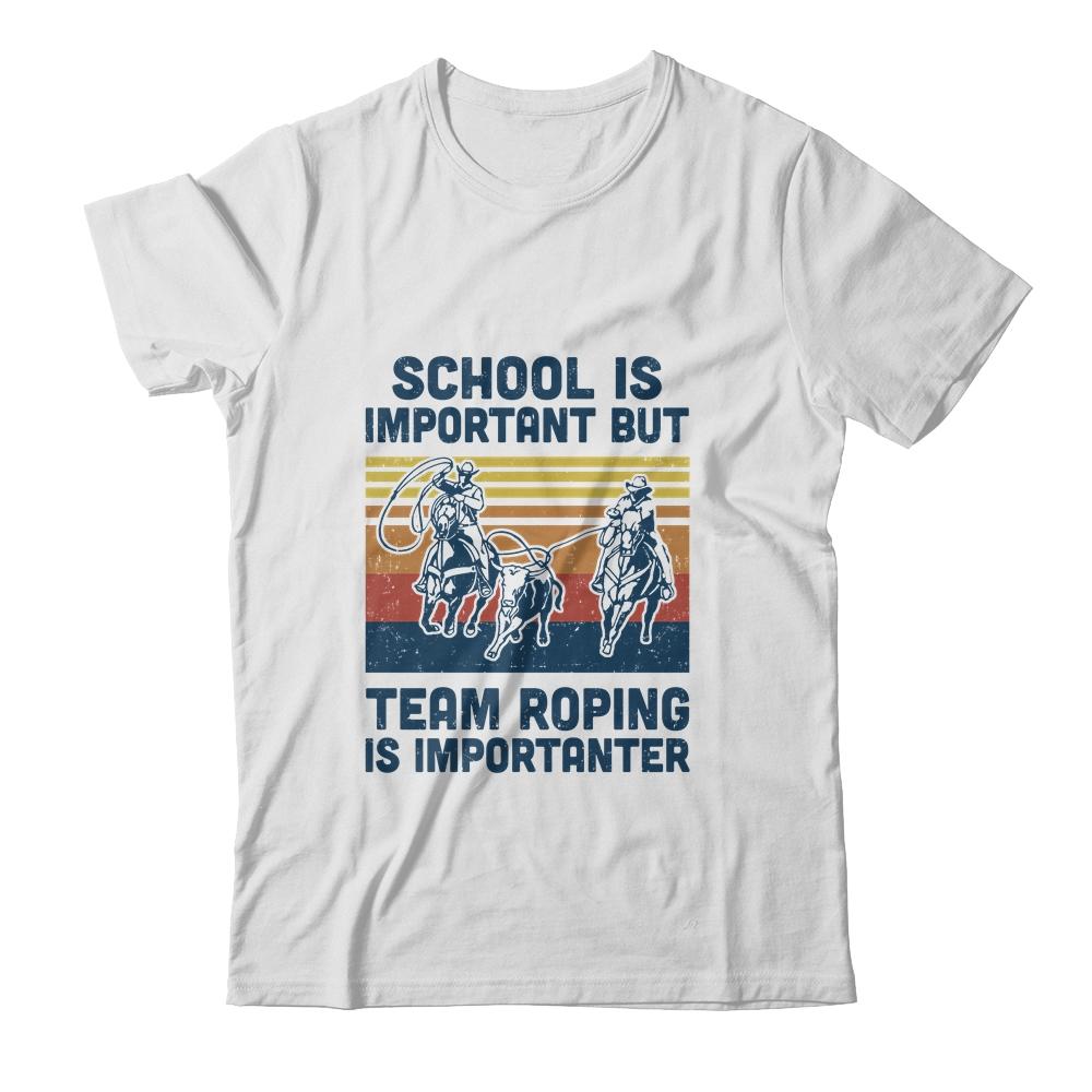 School Is Important But Team Roping Is Importanter-T-Shirt & Hoodie-Classic T-Shirt-White