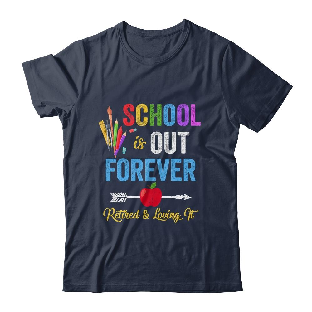 School Is Out Forever Retired And Loving It Retirement-T-Shirt & Hoodie-Classic T-Shirt-Navy