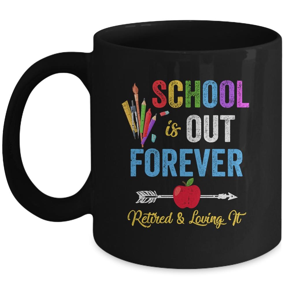 School Is Out Forever Retired And Loving It Retirement Mug