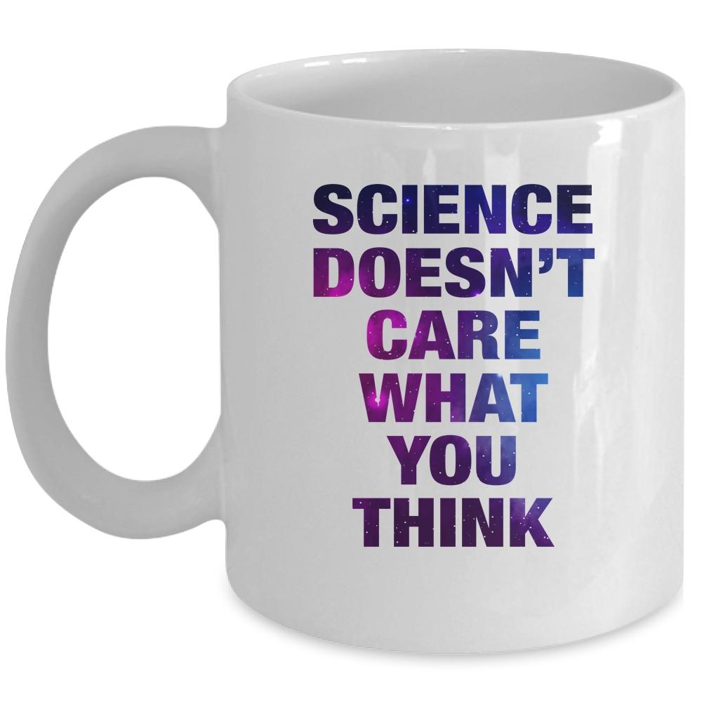 Science Doesn't Care What You Think Funny Mug