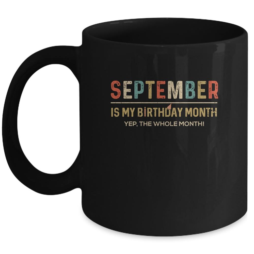 September Is My Birthday Month Yep The Whole Month Funny Mug