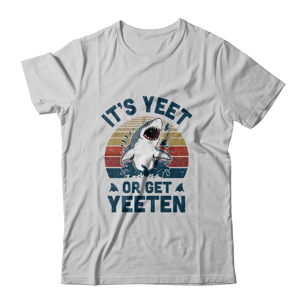 Shark Its Yeet Or Get Yeeten-T-Shirt & Tank Top-Classic T-Shirt-White