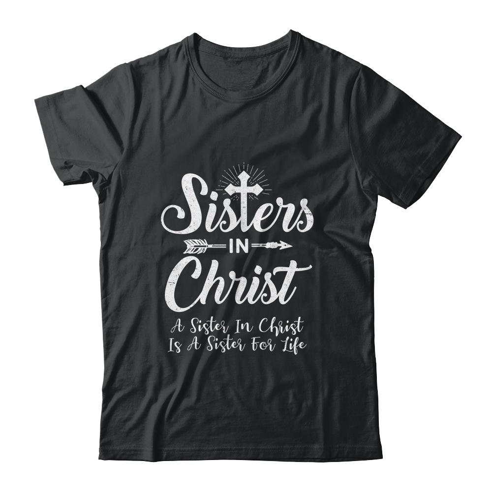 Sisters In Christ Is A Sister For Life Christianity-T-Shirt & Hoodie-Classic T-Shirt-Black