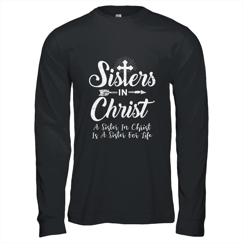 Sisters In Christ Is A Sister For Life Christianity-T-Shirt & Hoodie-Long Sleeve T-Shirt-Black