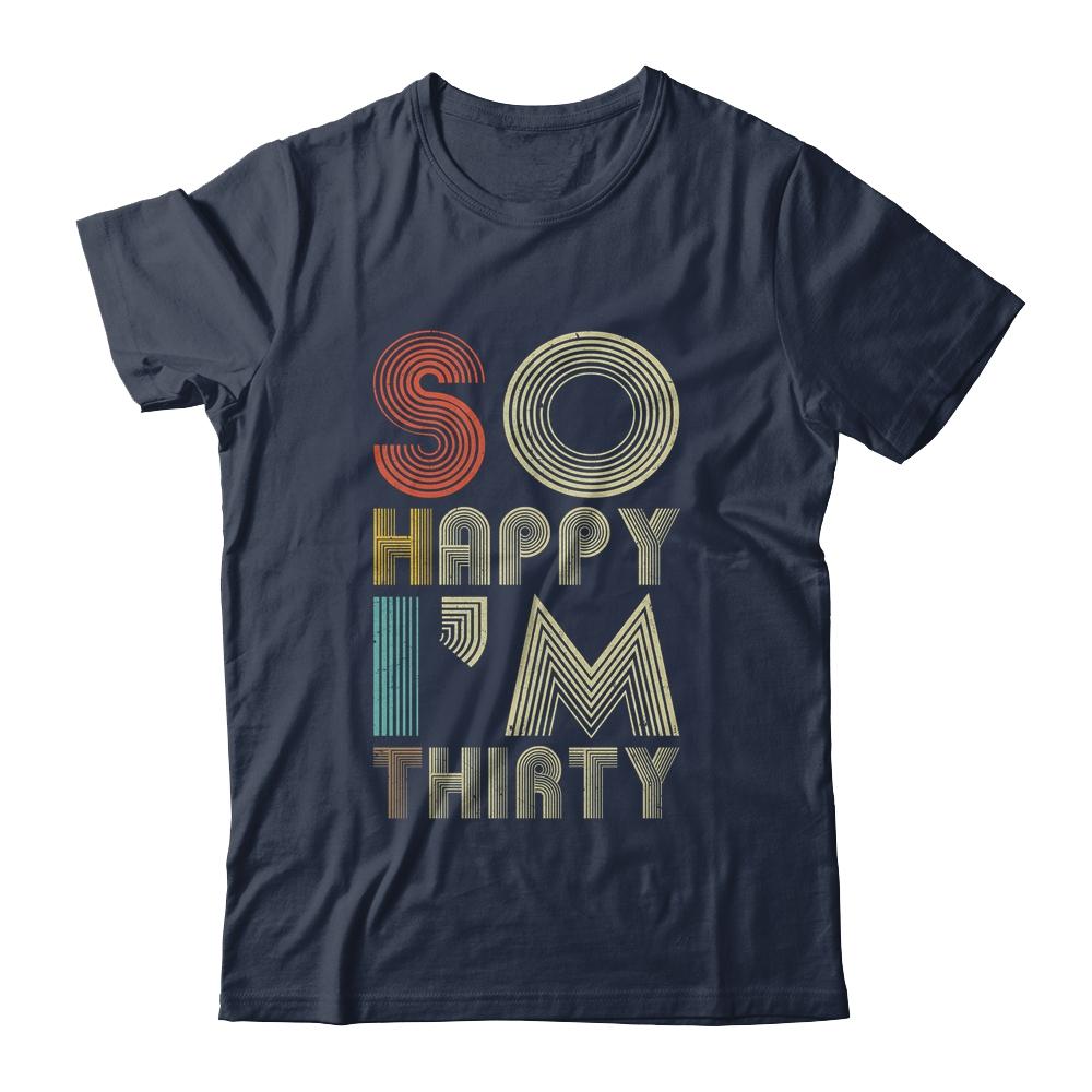 So Happy I'm Thirty Sarcastic Funny 30th Birthday Gift-T-Shirt & Hoodie-Classic T-Shirt-Navy