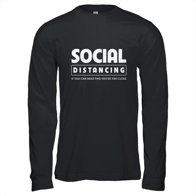 Social Distancing If You Can Read This You're Too Close-T-Shirt & Hoodie-Long Sleeve T-Shirt-Black