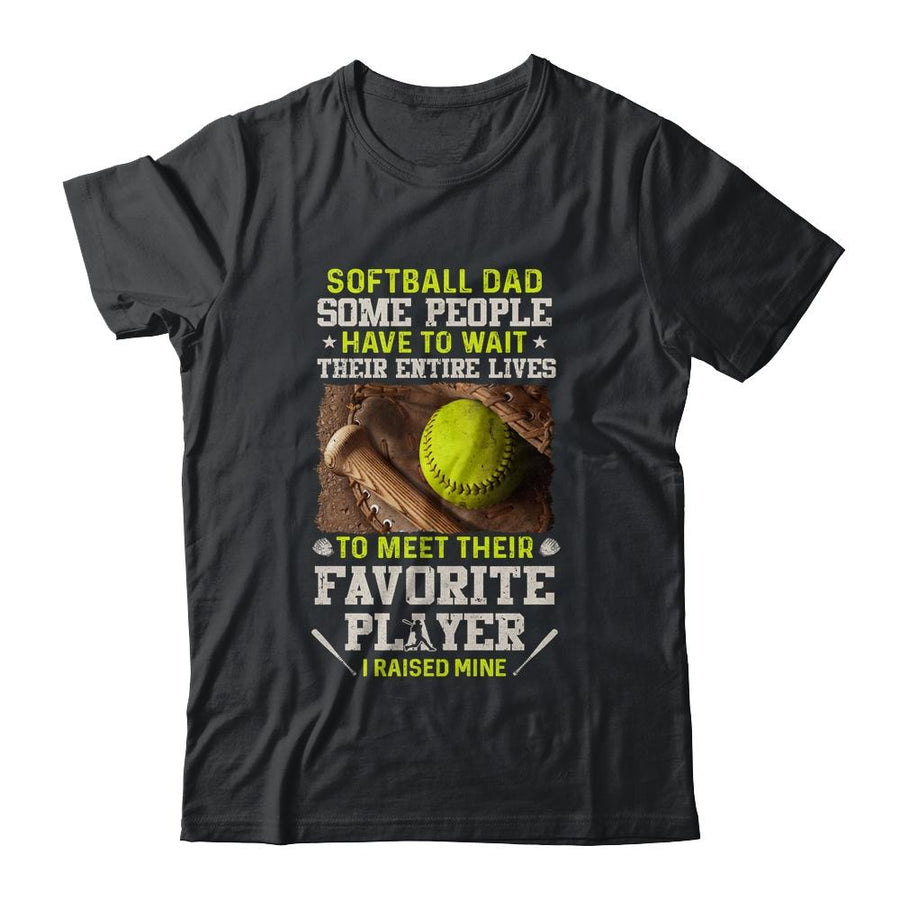 Softball Dad Some People Have To Wait Their Entire Lives-T-Shirt & Hoodie-Classic T-Shirt-Black