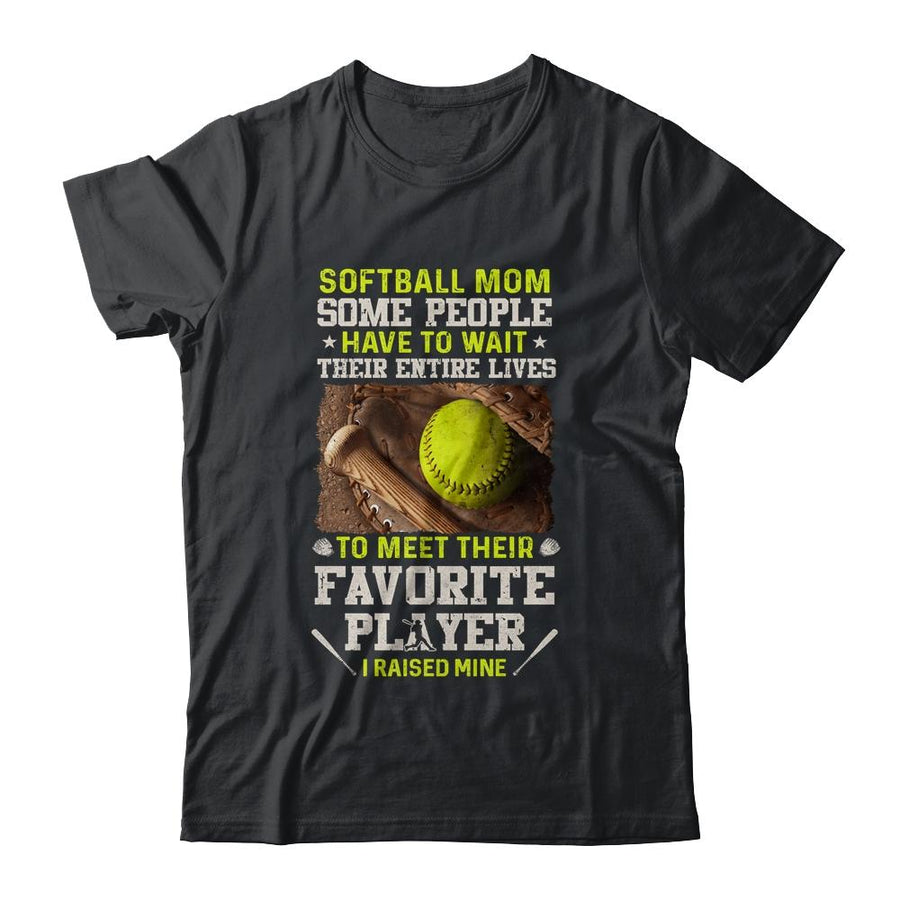 Softball Mom Some People Have To Wait Their Entire Lives-T-Shirt & Hoodie-Classic T-Shirt-Black