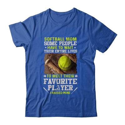 Softball Mom Some People Have To Wait Their Entire Lives-T-Shirt & Hoodie-Classic T-Shirt-Royal
