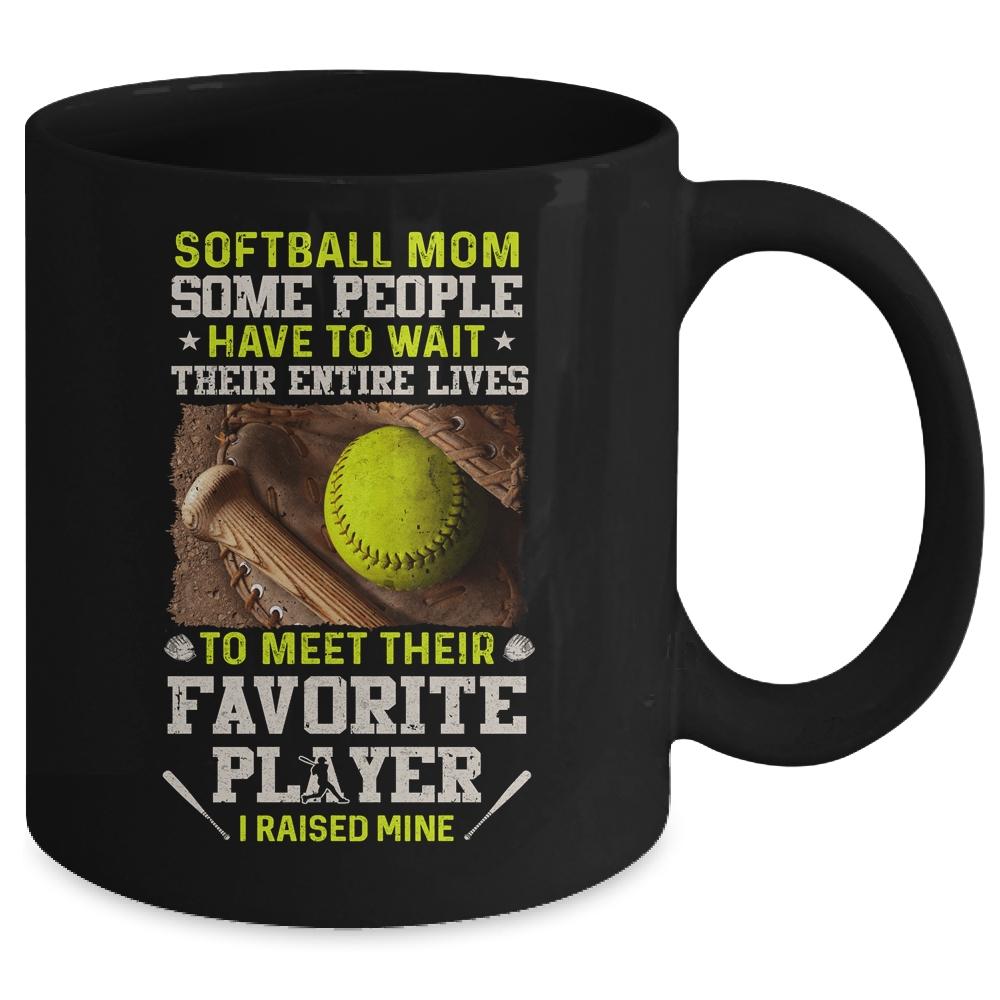 Softball Mom Some People Have To Wait Their Entire Lives Mug-Coffee Mug-