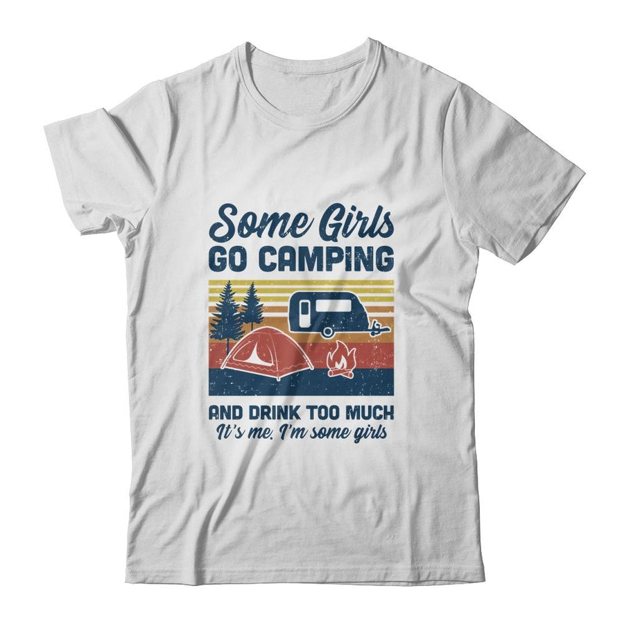 Some Girls Go Camping And Drink Too Much Vintage Camping-T-Shirt & Tank Top-Classic T-Shirt-White