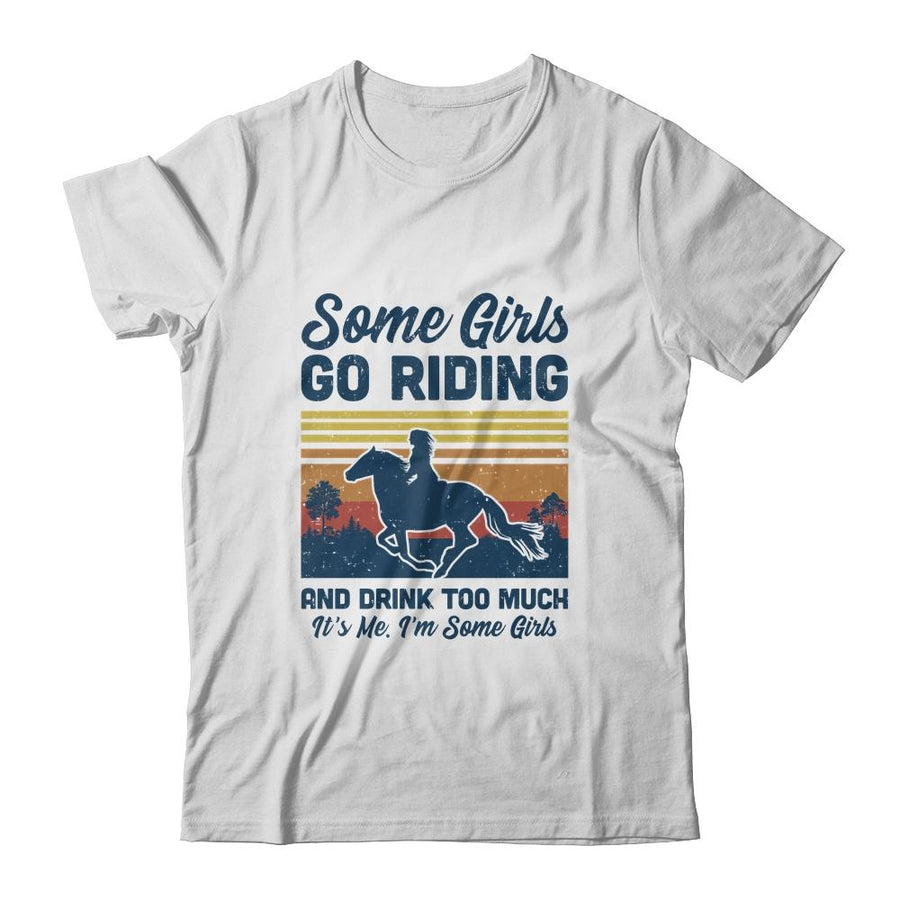 Some Girls Go Riding And Drink Too Much Vintage Horse-T-Shirt & Tank Top-Classic T-Shirt-White
