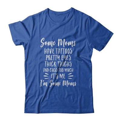 Some Moms Cuss Too Much Have Tattoos Pretty Eyes Mom Gifts-T-Shirt & Tank Top-Classic T-Shirt-Royal